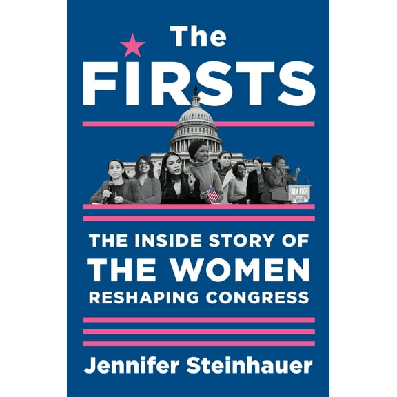 The Firsts : The Inside Story of the Women Reshaping Congress (Hardcover)