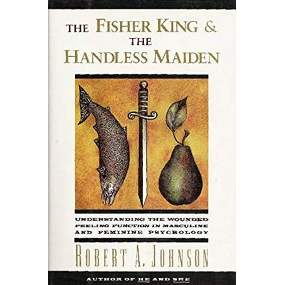Pre-Owned The Fisher King and the Handless Maiden: Understanding the Wounded Feeling Functi (Paperback) 006250648X 9780062506481