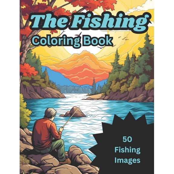 The Fishing Coloring Book: 50 images of fish and fisherman for kids ages 4-8 6-12, (Paperback)