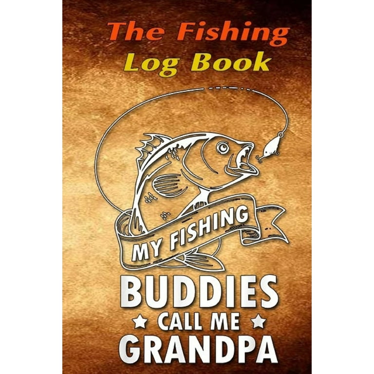 The Fishing Log Book My Fishing Buddies Call Me Granpa : The