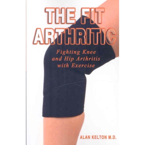 Pre-Owned The Fit Arthritic: Fighting Knee and Hip Arthritis with Exercise. (Paperback) 1598586203 9781598586206
