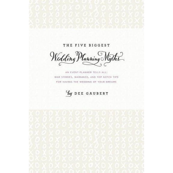 The Five Biggest Wedding Planning Myths - An Event Planner Tells All (Paperback)
