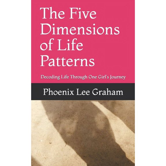 The Five Dimensions of Life Patterns: Decoding Life Through One Girl's Journey, (Paperback)