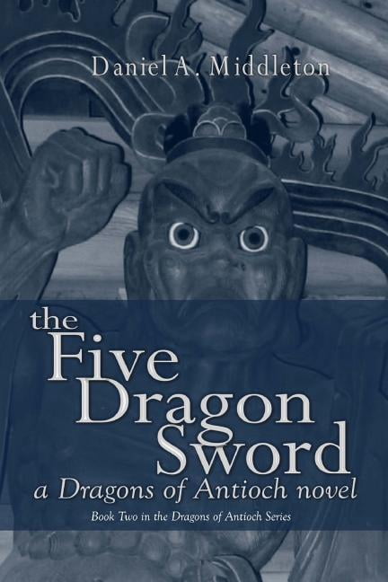 The Five Dragon Sword: A Dragons of Antioch Novel, (Paperback)