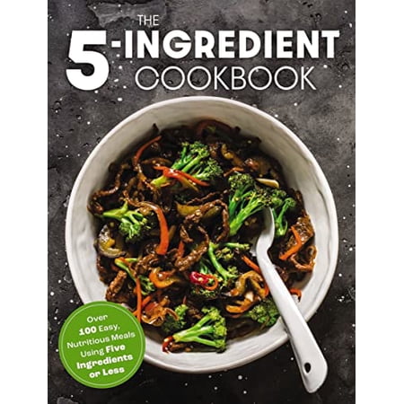Pre-Owned The Five Ingredient Cookbook: Over 100 Easy Nutritious Meals in Five Ingredients or Less (Hardcover) 1646432770 9781646432776