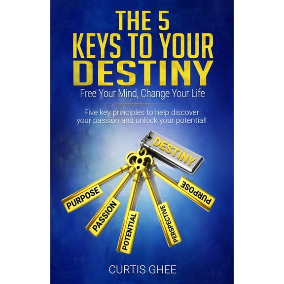 The Five Keys To Your Destiny : Free Your Mind, Change Your Life (Paperback)