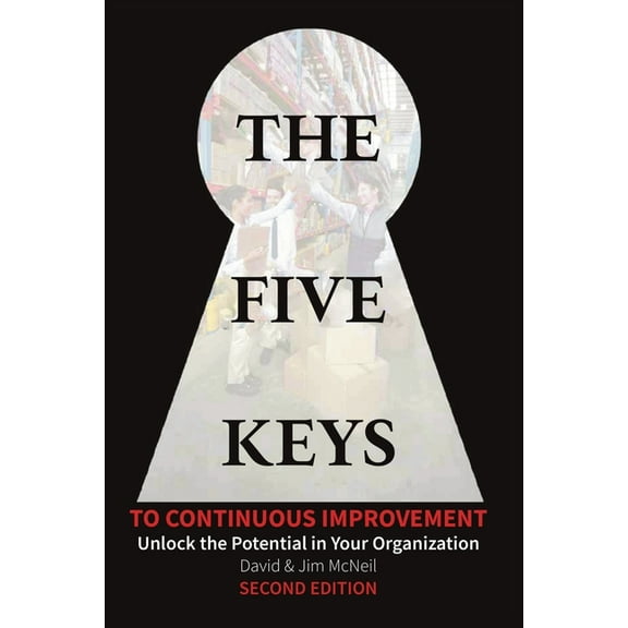 The Five Keys to Continuous Improvement The Five Keys to Continuous Improvement: Unlock the Potential in Your Organization, Book 1, (Paperback)