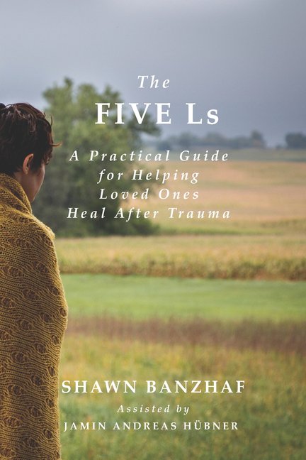 The Five Ls: A Practical Guide for Helping Loved Ones Heal After Trauma (Paperback) by Paul Anderson, Shawn William Banzhaf