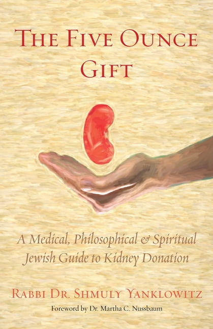The Five Ounce Gift: A Medical, Philosophical \u0026 Spiritual Jewish Guide to Kidney Donation -- Shmuly Yanklowitz
