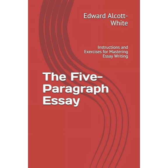The Five-Paragraph Essay: Instructions and Exercises for Mastering Essay Writing, (Paperback)