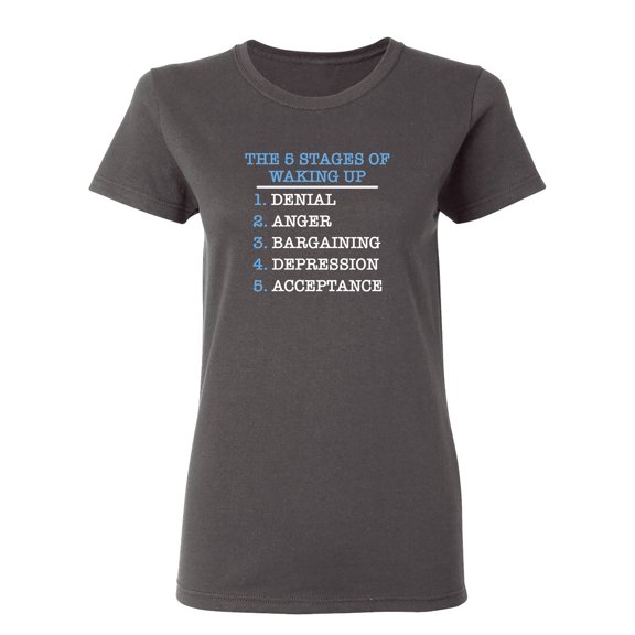 The Five Stages Of Waking Up Sarcastic Novelty Gift Idea Adult Humor Funny Women's Casual Tees