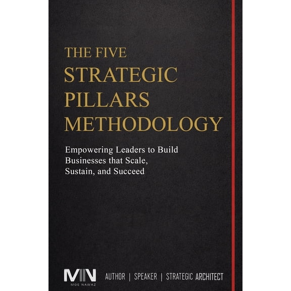 The Five Strategic Pillars Methodology: Empowering Leaders to Build Businesses that Scale, Sustain, and Succeed, (Paperback)