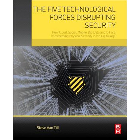 Pre-Owned The Five Technological Forces Disrupting Security: How Cloud, Social, Mobile, Big Data and Iot Are Transforming Physical Security in the Digital Age (Paperback) 0128050950 9780128050958
