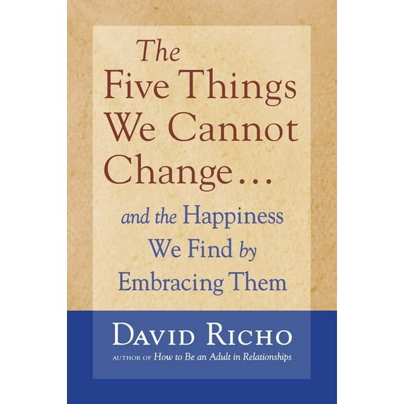 The Five Things We Cannot Change: And the Happiness We Find by Embracing Them, (Paperback)