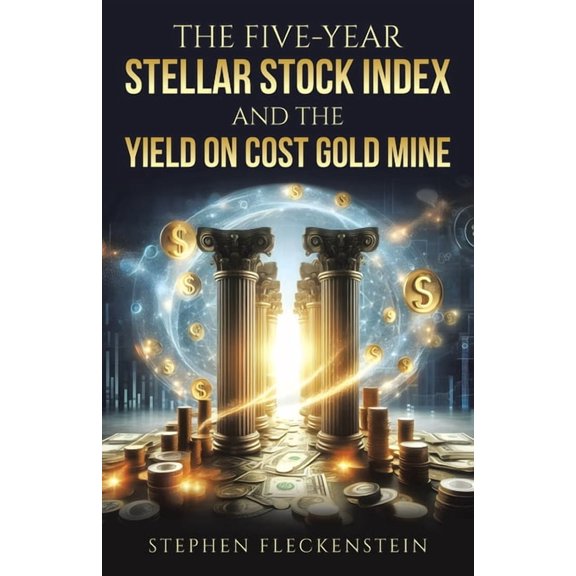 The Five-Year Stellar Stock Index and The Yield On Cost Gold Mine, (Paperback)