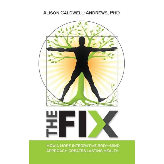The Fix: How a more integrative body-mind approach creates lasting health Paperback 1493594648 9781493594641 Alison Caldwell-Andrews PhD