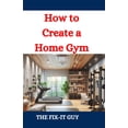 thumbnail image 1 of The Fixers Handbook How to Create a Home Gym: A DIY Guide to Design, Equipment Selection, and Setup, (Paperback), 1 of 1