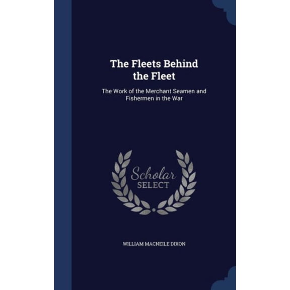 The Fleets Behind The Fleet: The Work Of The Merchant Seamen And Fishermen In The War