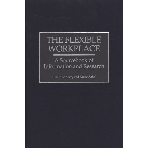 The Flexible Workplace: A Sourcebook of Information and Research, (Hardcover)