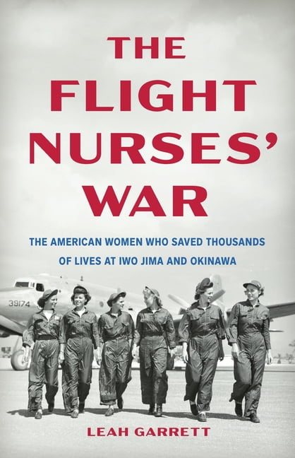 The Flight Nurses' War: The American Women Who Saved Thousands of Lives at Iwo Jima and Okinawa, (Hardcover)