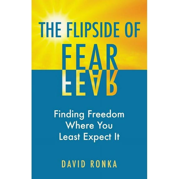 The Flipside of Fear: Finding Freedom Where You Least Expect It (Paperback) by David Ronka