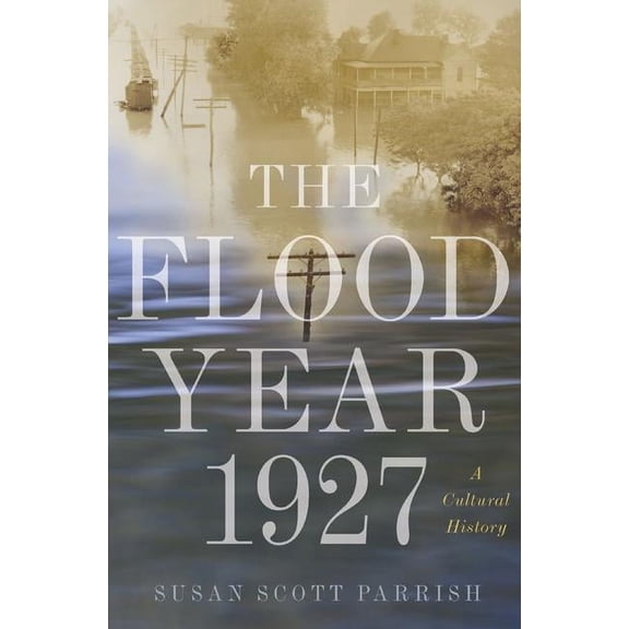 The Flood Year 1927: A Cultural History, (Hardcover)