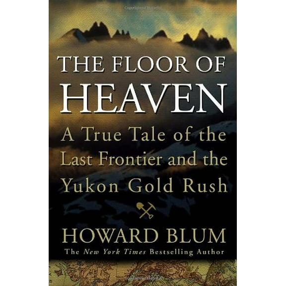 Pre-Owned The Floor of Heaven: A True Tale of the Last Frontier and the Yukon Gold Rush (Hardcover) 0307461726 9780307461728