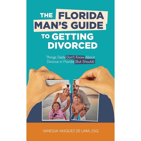 The Florida Man's Guide to Getting Divorced: Things Dads Don't Know About Divorce in Florida (But Should), (Paperback)