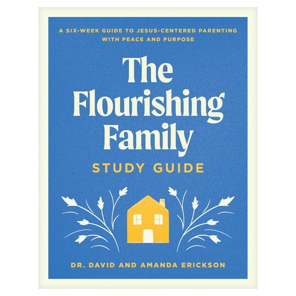 The Flourishing Family Study Guide: A Six-Week Guide to Jesus-Centered Parenting with Peace and Purpose, (Paperback)