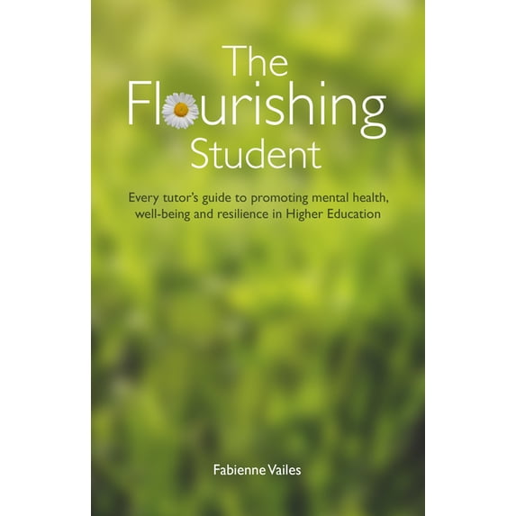 The Flourishing Student: Every tutor's guide to promoting mental health, well-being and resilience in Higher Education, (Paperback)