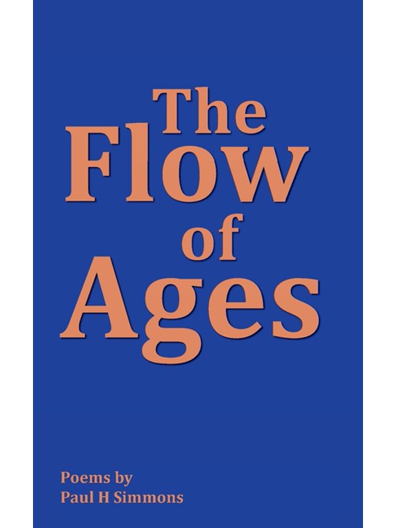 The Flow of Ages: Poems by Paul H Simmons, (Paperback)