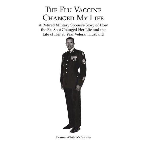 The Flu Vaccine Changed My Life: A Retired Military Spouse's Story of How the Flu Shot Changed Her Life and the Life of , (Paperback)