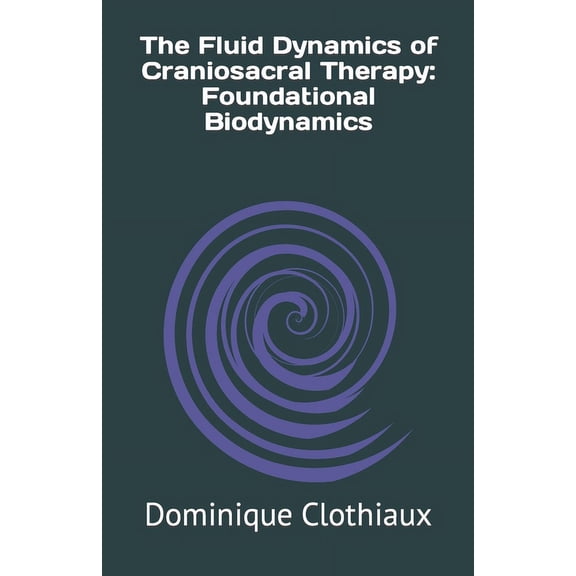 The Fluid Dynamics of Craniosacral Therapy, (Paperback)