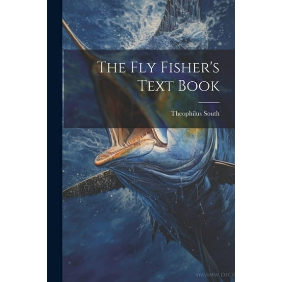 The Fly Fisher's Text Book, (Paperback)