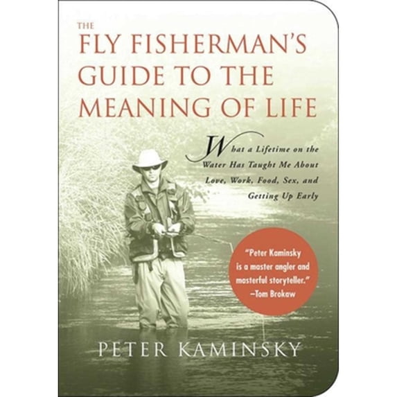 Pre-Owned The Fly Fisherman's Guide to the Meaning of Life: What a Lifetime on the Water Has Taught Me about Love, Work, Food, Sex, and Getting Up Early (Paperback) 1602393001 9781602393004