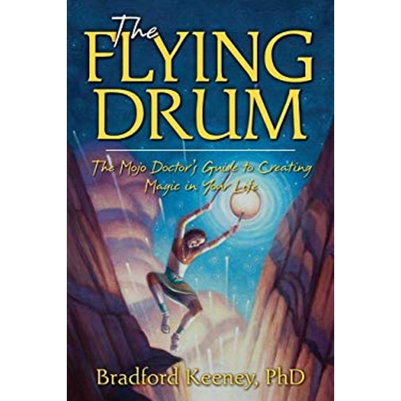 Pre-Owned The Flying Drum: The Mojo Doctor's Guide to Creating Magic in Your Life (Hardcover) 158270287X 9781582702872