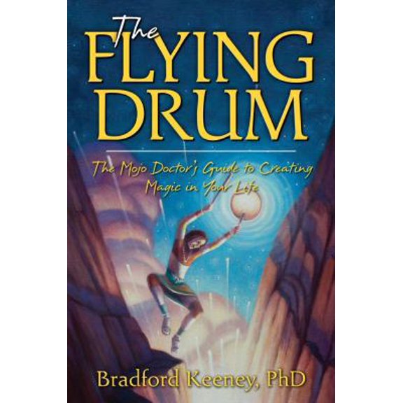 Pre-Owned The Flying Drum: The Mojo Doctor's Guide to Creating Magic in Your Life (Hardcover) 158270287X 9781582702872
