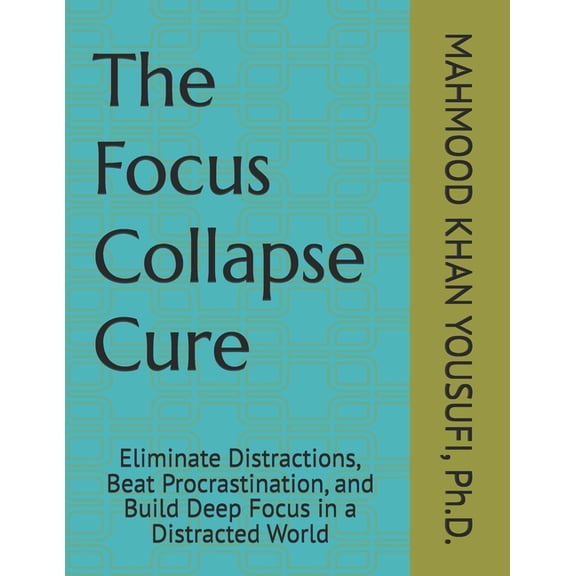 The Focus Collapse Cure: Eliminate Distractions, Beat Procrastination, and Build Deep Focus in a Distracted World, (Paperback)