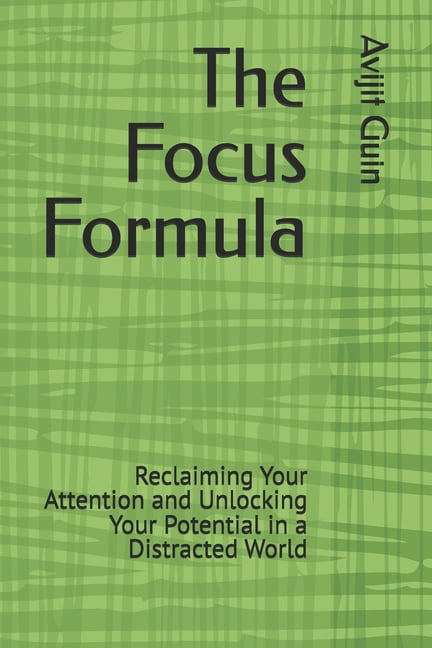 The Focus Formula: Reclaiming Your Attention and Unlocking Your Potential in a Distracted World, (Paperback)