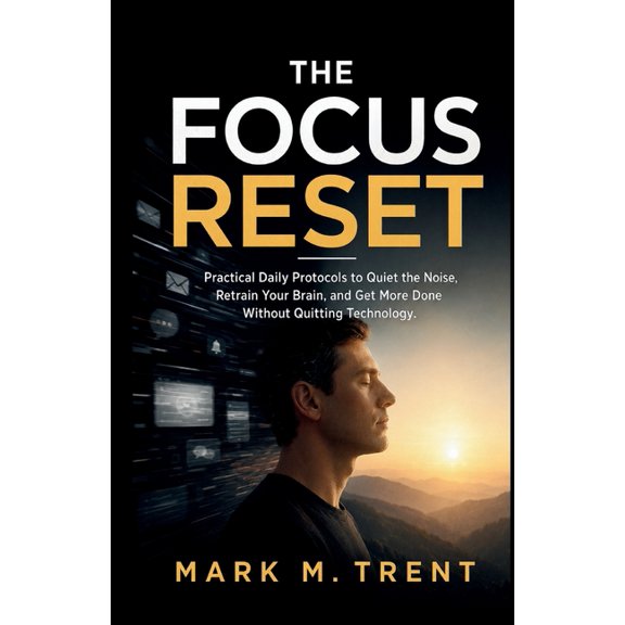 The Focus Reset: A 7-Day Plan to Break Dopamine-Driven Distraction, Rebuild Deep Focus, and Take Back Your Attention Pra, (Paperback)
