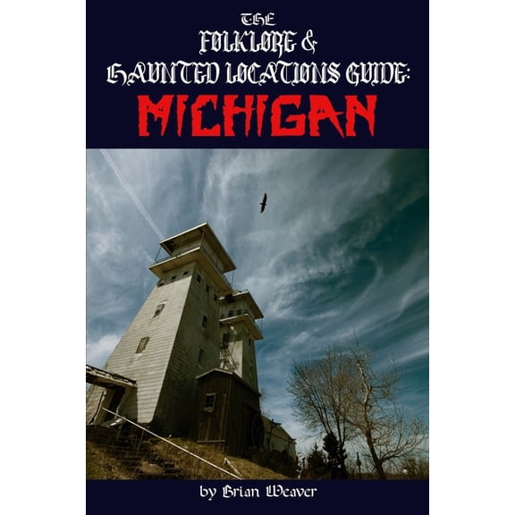 The Folklore & Haunted Locations Guide: The Folklore & Haunted Locations Guide: Michigan, (Paperback)
