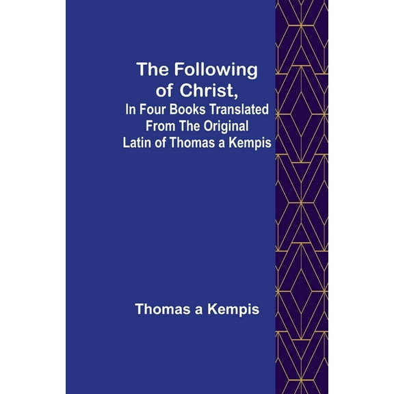 The Following Of Christ, In Four Books Translated from the Original Latin of Thomas a Kempis, (Paperback)