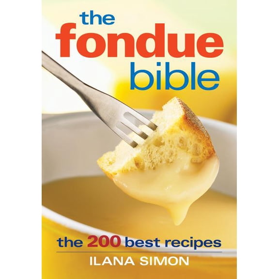 The Fondue Bible: The 200 Best Recipes (Paperback) by Ilana Simon