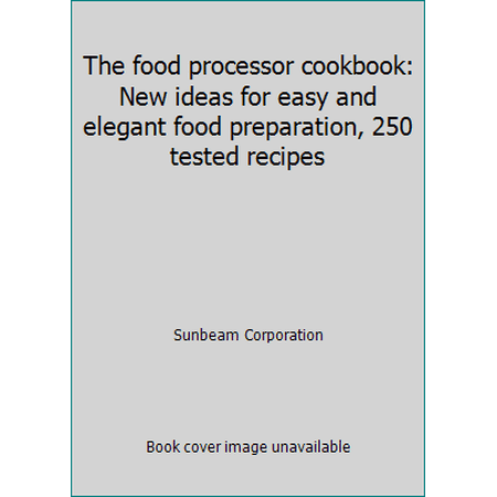 Pre-Owned The food processor cookbook: New ideas for easy and elegant food preparation 250 tested recipes (Hardcover) 0916752356 9780916752354