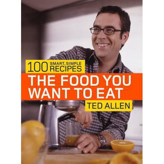 Pre-Owned The Food You Want to Eat: 100 Smart, Simple Recipes (Paperback) by Ted Allen, Bill Bettencourt, Stephanie Lyness