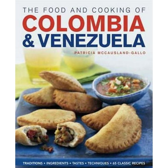 The Food and Cooking of Colombia & Venezuela : Traditions, ingredients, tastes, techniques, 65 classic recipes (Hardcover)