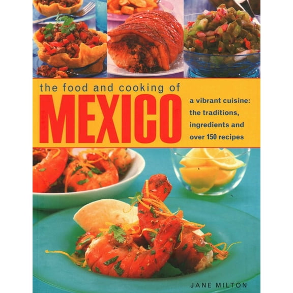 The Food and Cooking of Mexico: A Vibrant Cuisine: The Traditions, Ingredients and Over 150 Recipes, (Paperback)