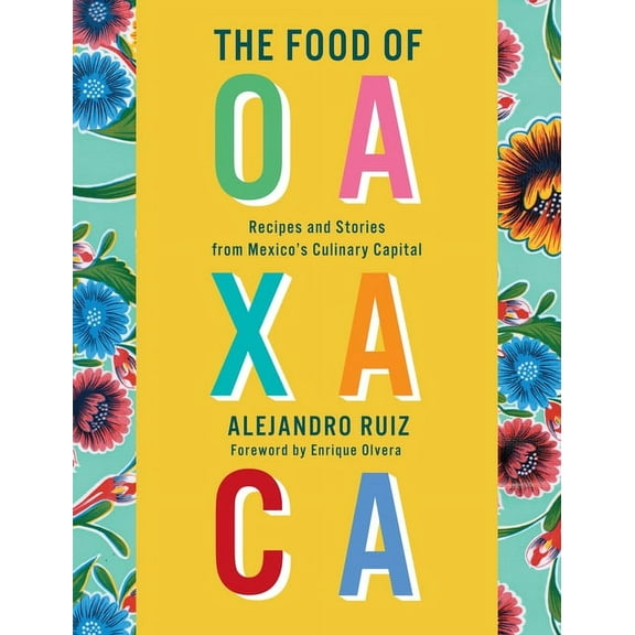 The Food of Oaxaca: Recipes and Stories from Mexico's Culinary Capital: A Cookbook, (Hardcover)