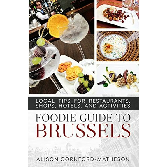 Pre-Owned The Foodie Guide to Brussels: Local Tips for Restaurants, Shops, Hotels, and Activities (Paperback) 0994971710 9780994971715