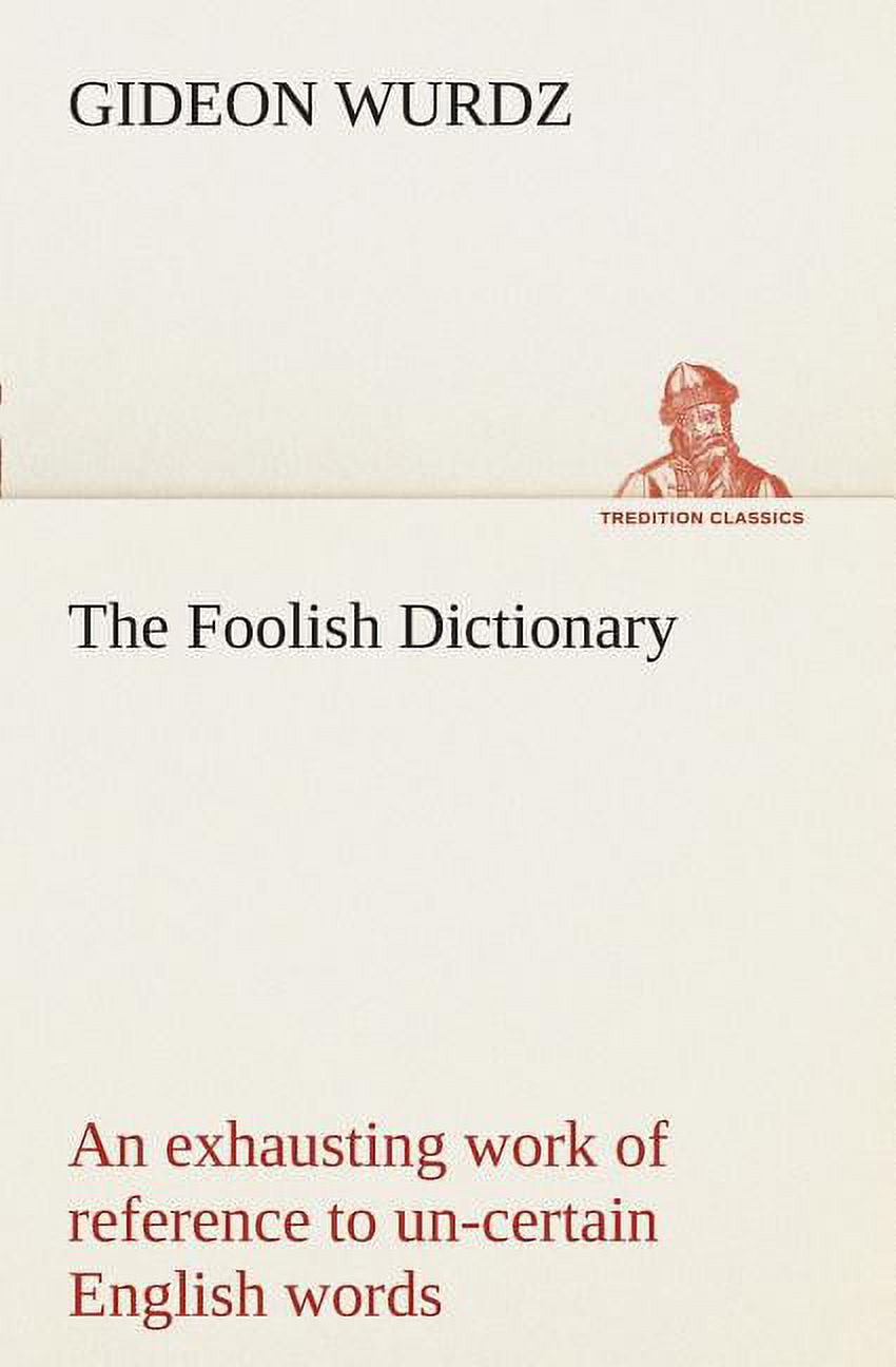 The Foolish Dictionary an Exhausting Work of Reference to UnCertain